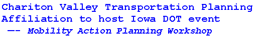 Text Box: Chariton Valley Transportation Planning Affiliation to host Iowa DOT event
 - Mobility Action Planning Workshop
